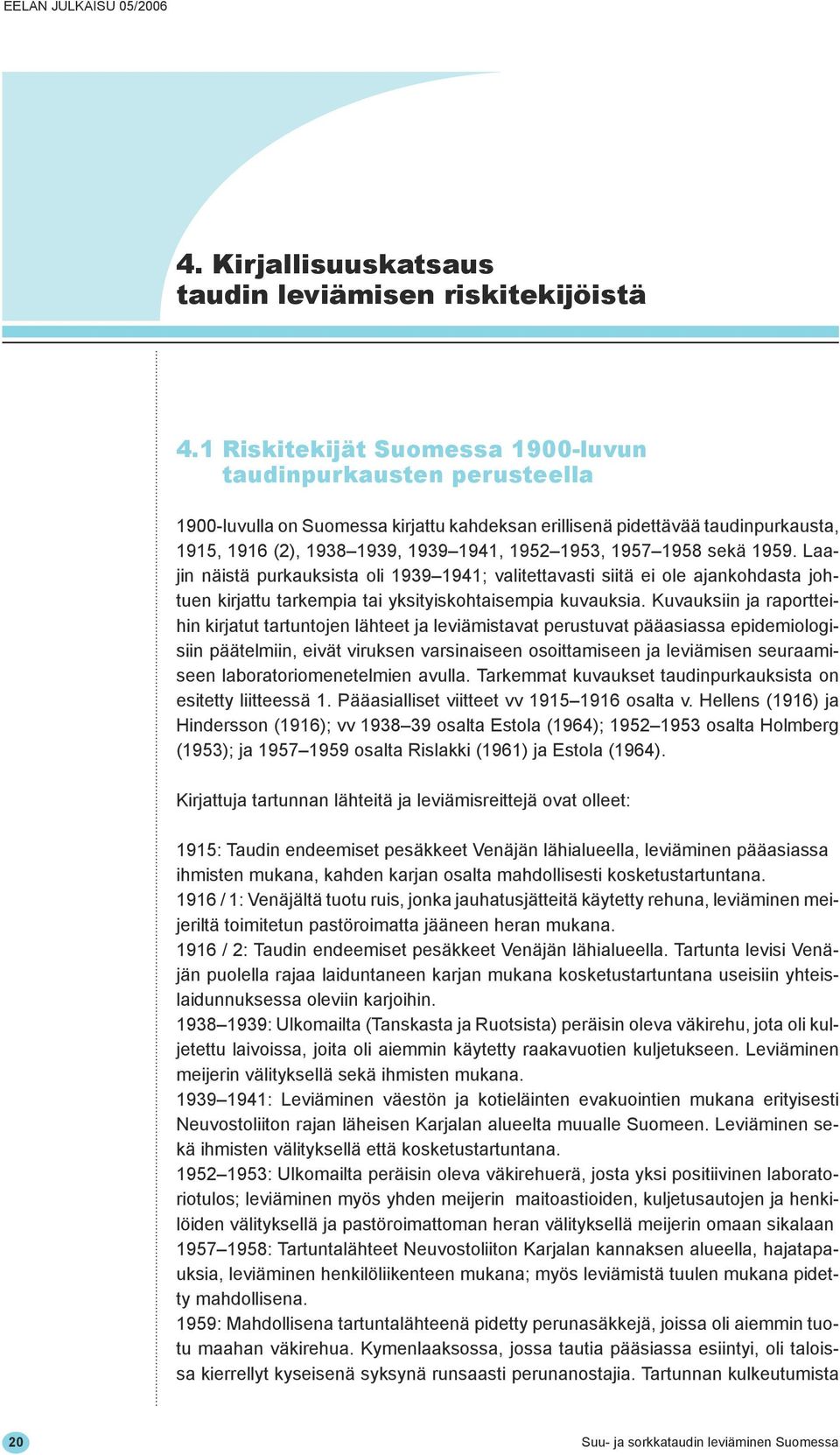 1957 1958 sekä 1959. Laajin näistä purkauksista oli 1939 1941; valitettavasti siitä ei ole ajankohdasta johtuen kirjattu tarkempia tai yksityiskohtaisempia kuvauksia.