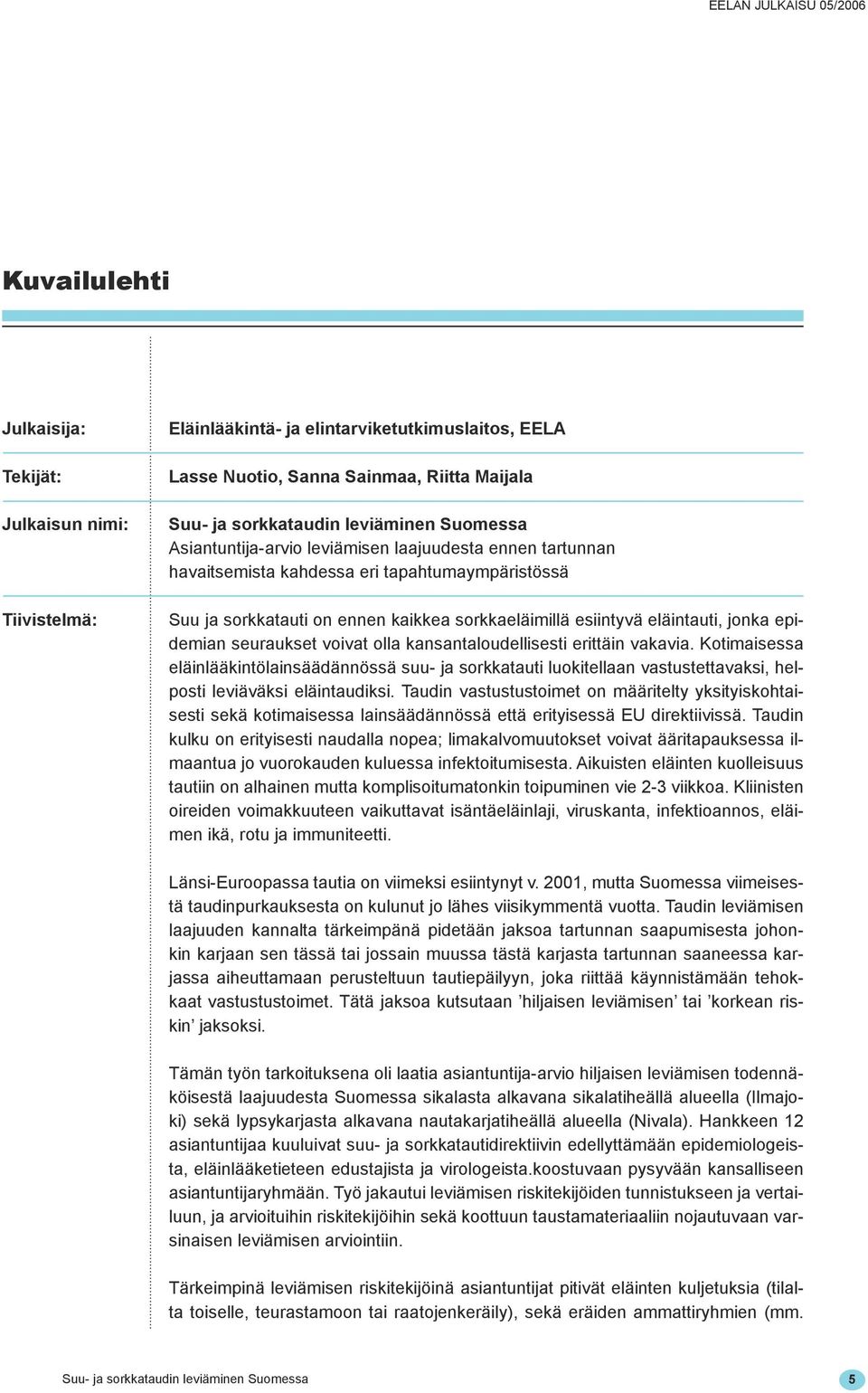 erittäin vakavia. Kotimaisessa eläinlääkintölainsäädännössä suu- ja sorkkatauti luokitellaan vastustettavaksi, helposti leviäväksi eläintaudiksi.