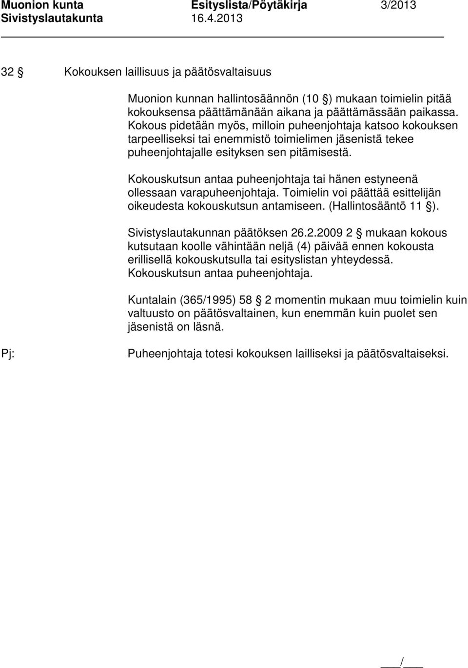 Kokouskutsun antaa puheenjohtaja tai hänen estyneenä ollessaan varapuheenjohtaja. Toimielin voi päättää esittelijän oikeudesta kokouskutsun antamiseen. (Hallintosääntö 11 ).