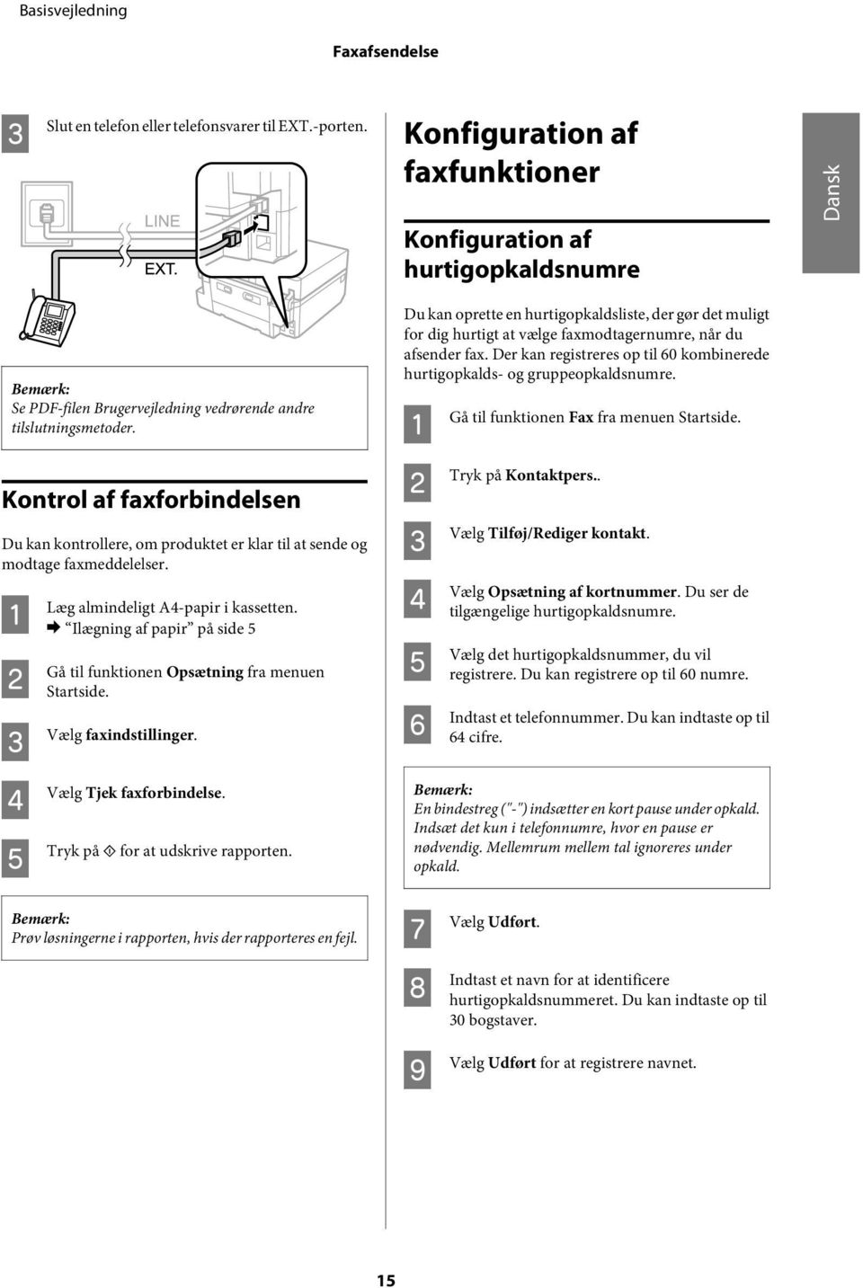 Kontrol af faxforbindelsen u kan kontrollere, om produktet er klar til at sende og modtage faxmeddelelser. Læg almindeligt 4-papir i kassetten.