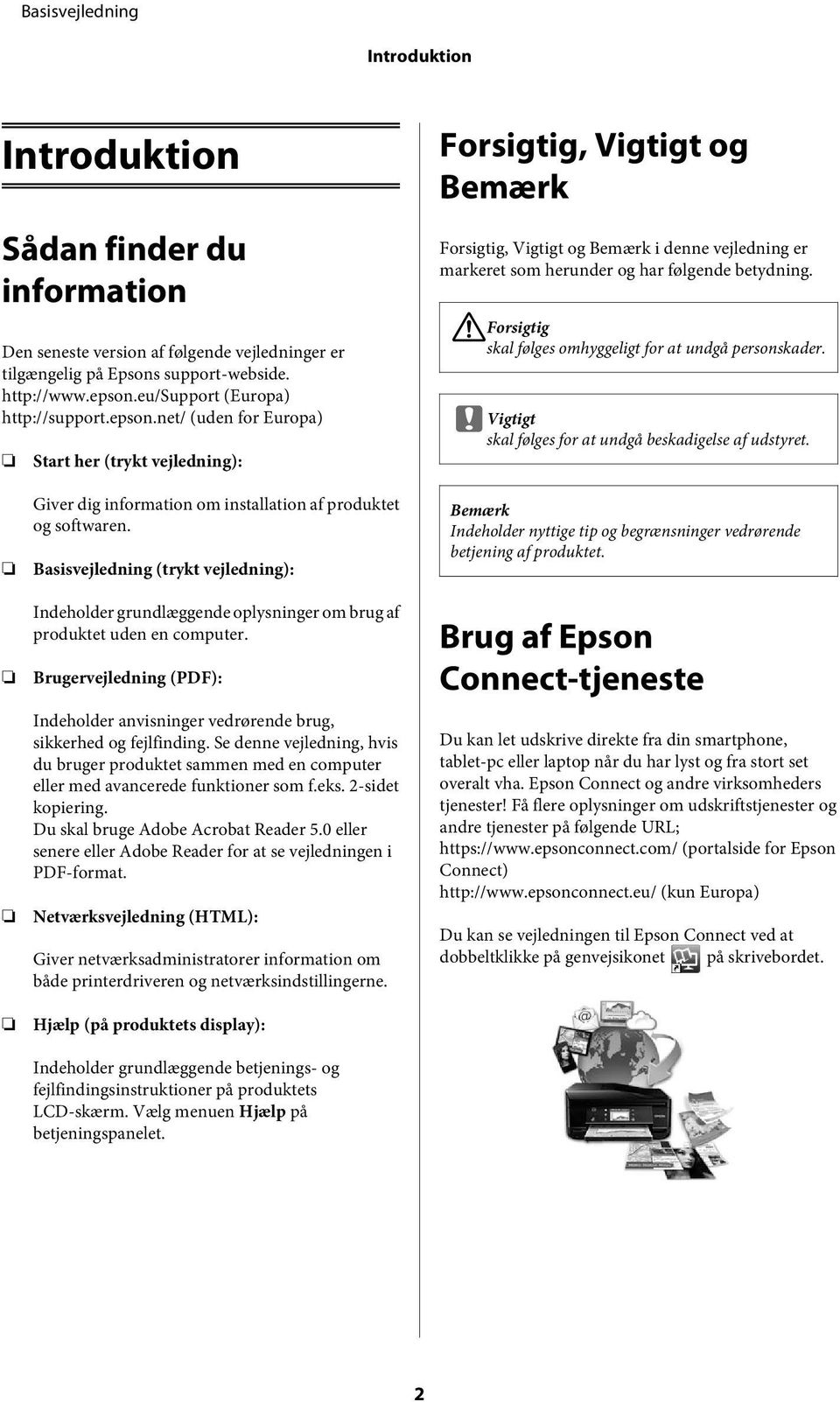 net/ (uden for uropa) Start her (trykt vejledning): Forsigtig, Vigtigt og emærk Forsigtig, Vigtigt og emærk i denne vejledning er markeret som herunder og har følgende betydning.