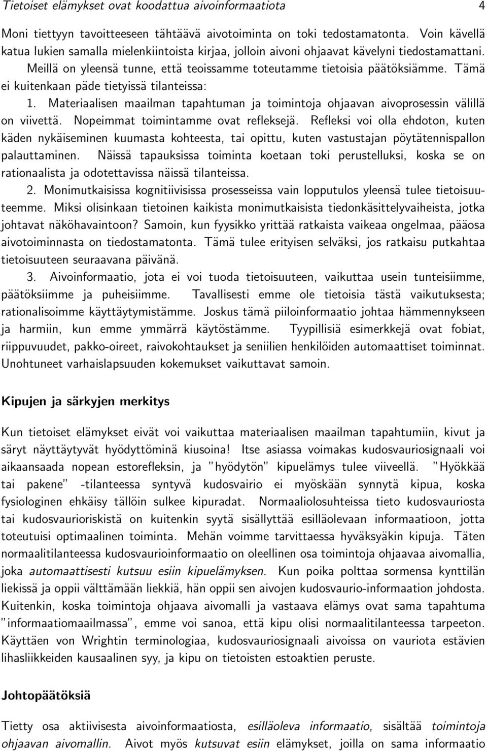 Tämä ei kuitenkaan päde tietyissä tilanteissa: 1. Materiaalisen maailman tapahtuman ja toimintoja ohjaavan aivoprosessin välillä on viivettä. Nopeimmat toimintamme ovat refleksejä.