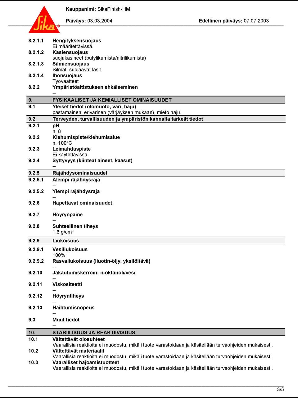 2.1 ph n. 8 9.2.2 Kiehumispiste/kiehumisalue n. 100 C 9.2.3 Leimahduspiste Ei käytettävissä. 9.2.4 Syttyvyys (kiinteät aineet, kaasut) 9.2.5 Räjähdysominaisuudet 9.2.5.1 Alempi räjähdysraja 9.2.5.2 Ylempi räjähdysraja 9.