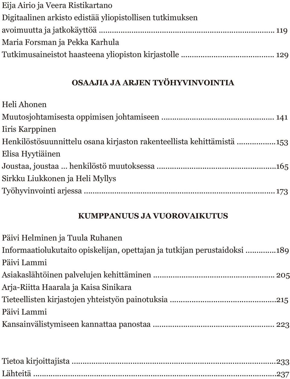 .. 141 Iiris Karppinen Henkilöstösuunnittelu osana kirjaston rakenteellista kehittämistä... 153 Elisa Hyytiäinen Joustaa, joustaa henkilöstö muutoksessa.