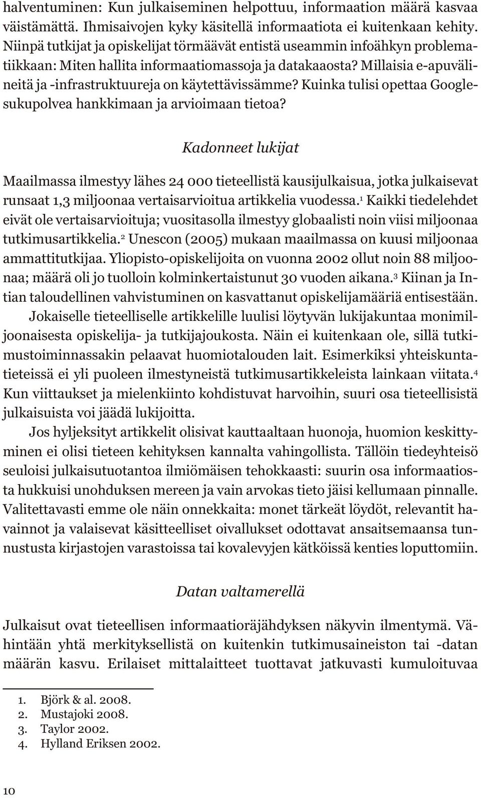 Millaisia e-apuvälineitä ja -infrastruktuureja on käytettävissämme? Kuinka tulisi opettaa Googlesukupolvea hankkimaan ja arvioimaan tietoa?