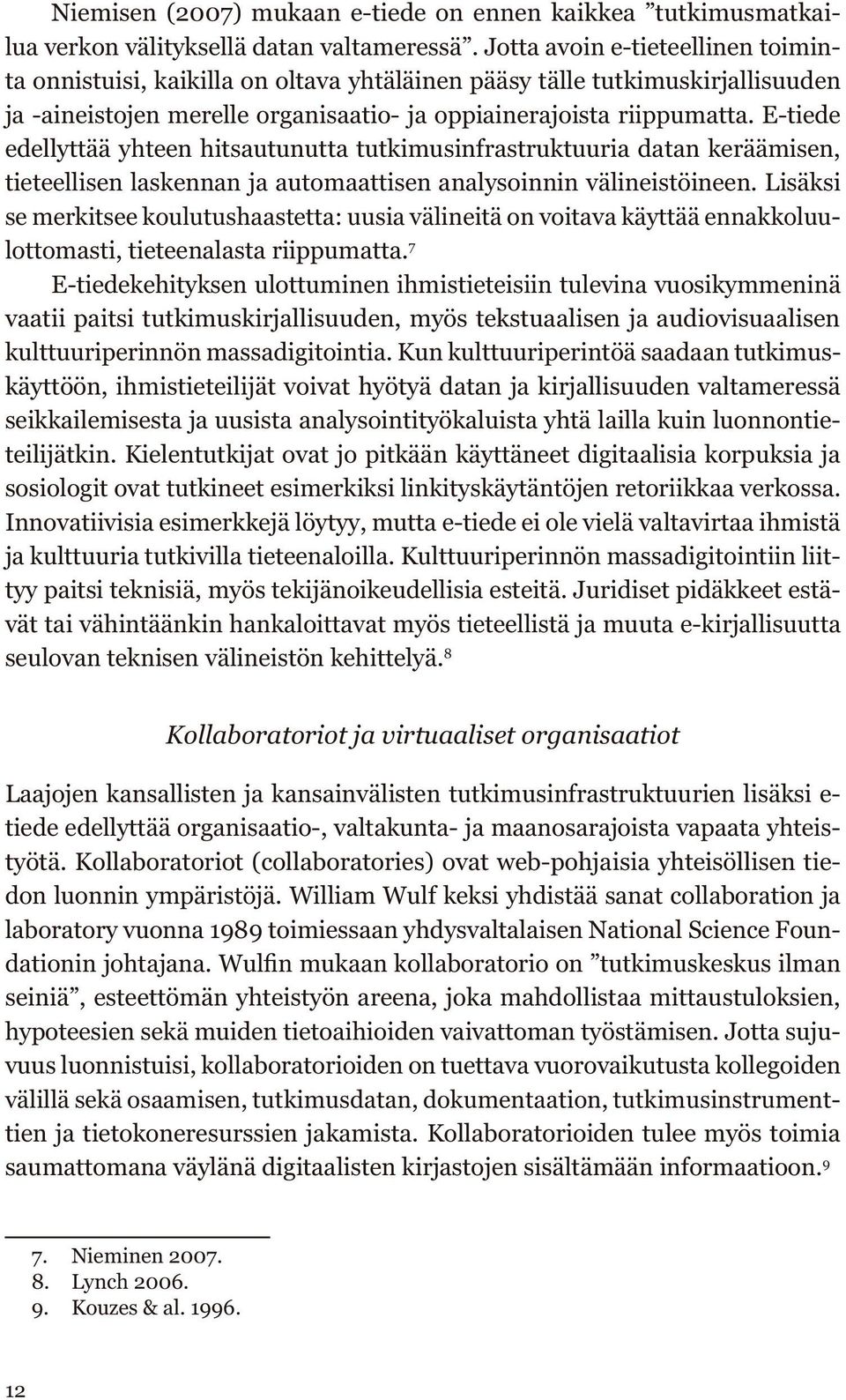 E-tiede edellyttää yhteen hitsautunutta tutkimusinfrastruktuuria datan keräämisen, tieteellisen laskennan ja automaattisen analysoinnin välineistöineen.