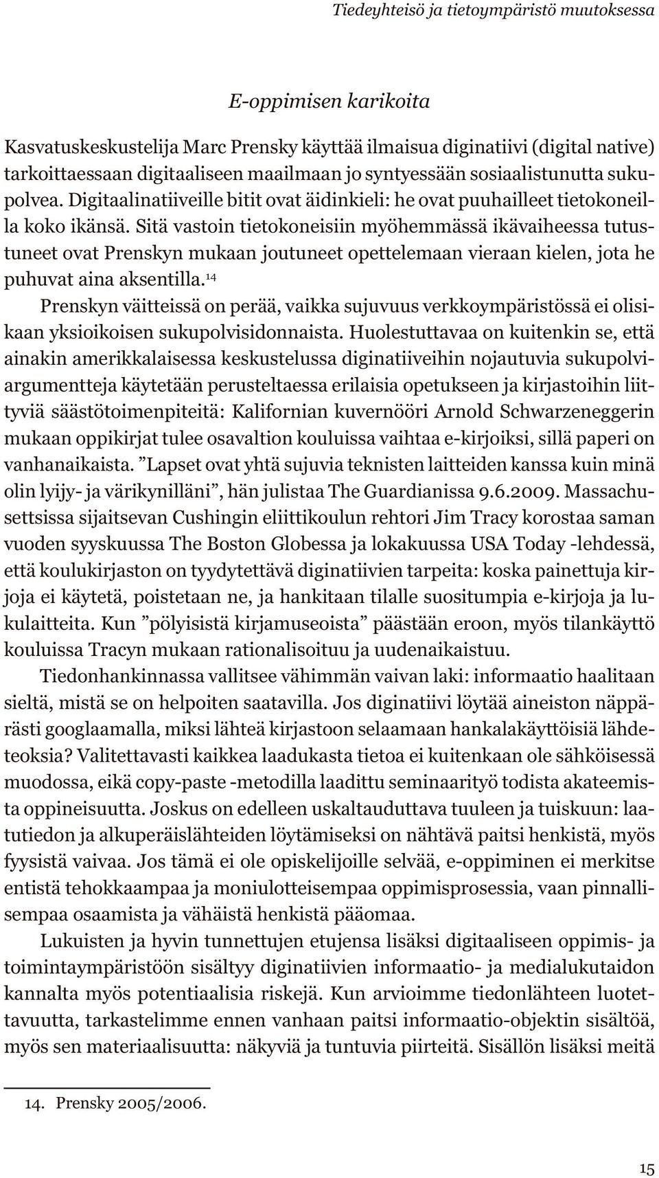 Sitä vastoin tietokoneisiin myöhemmässä ikävaiheessa tutustuneet ovat Prenskyn mukaan joutuneet opettelemaan vieraan kielen, jota he puhuvat aina aksentilla.