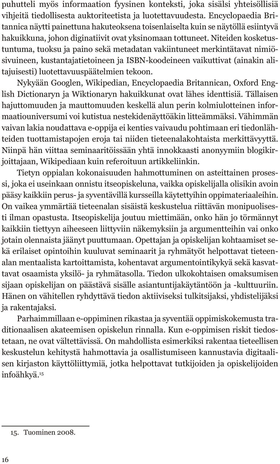 Niteiden kosketustuntuma, tuoksu ja paino sekä metadatan vakiintuneet merkintätavat nimiösivuineen, kustantajatietoineen ja ISBN-koodeineen vaikuttivat (ainakin alitajuisesti) luotettavuuspäätelmien