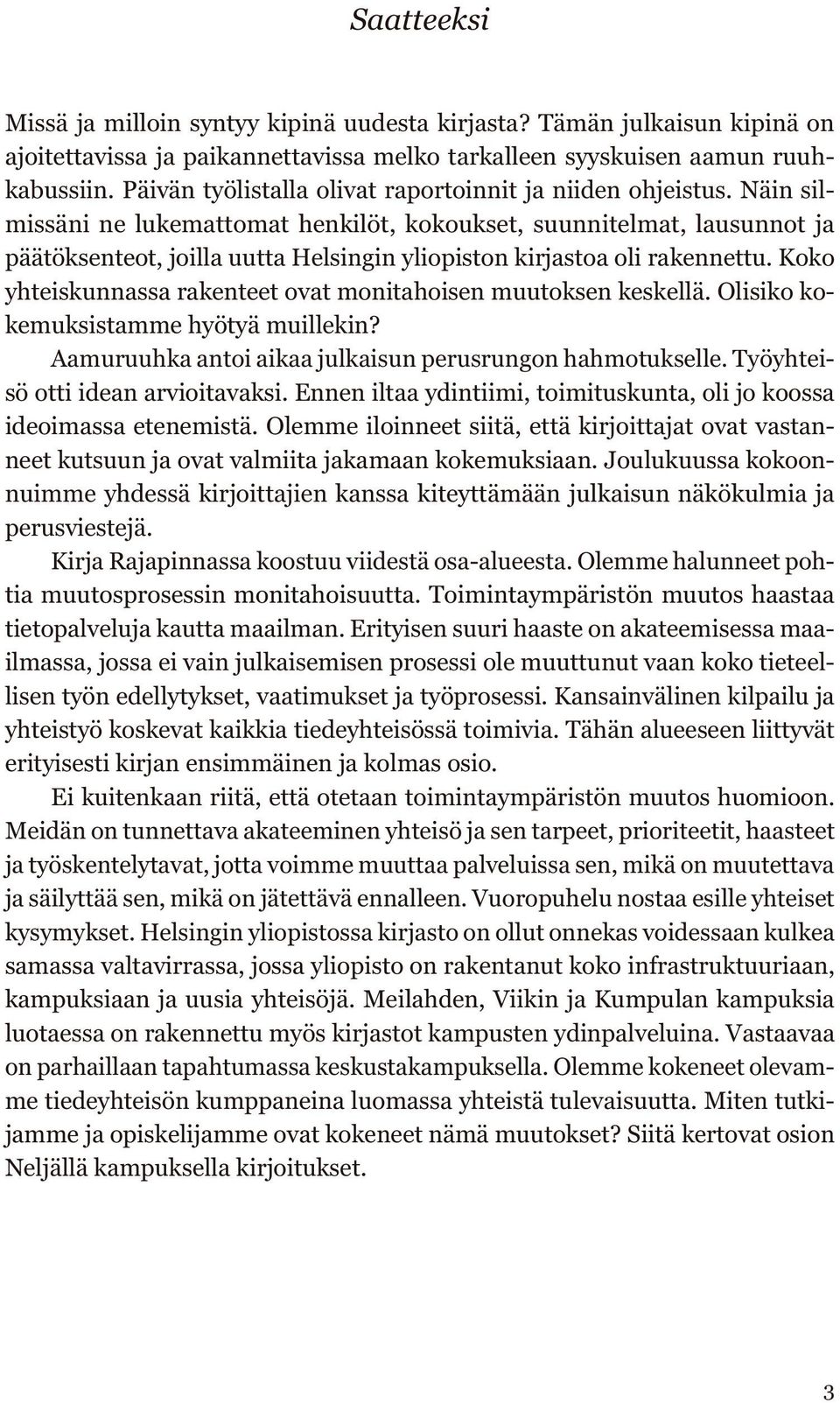 Näin silmissäni ne lukemattomat henkilöt, kokoukset, suunnitelmat, lausunnot ja päätöksenteot, joilla uutta Helsingin yliopiston kirjastoa oli rakennettu.