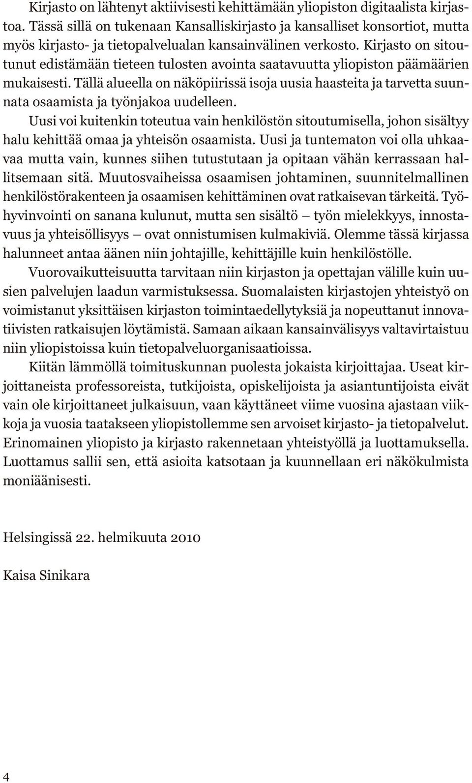 Kirjasto on sitoutunut edistämään tieteen tulosten avointa saatavuutta yliopiston päämäärien mukaisesti.