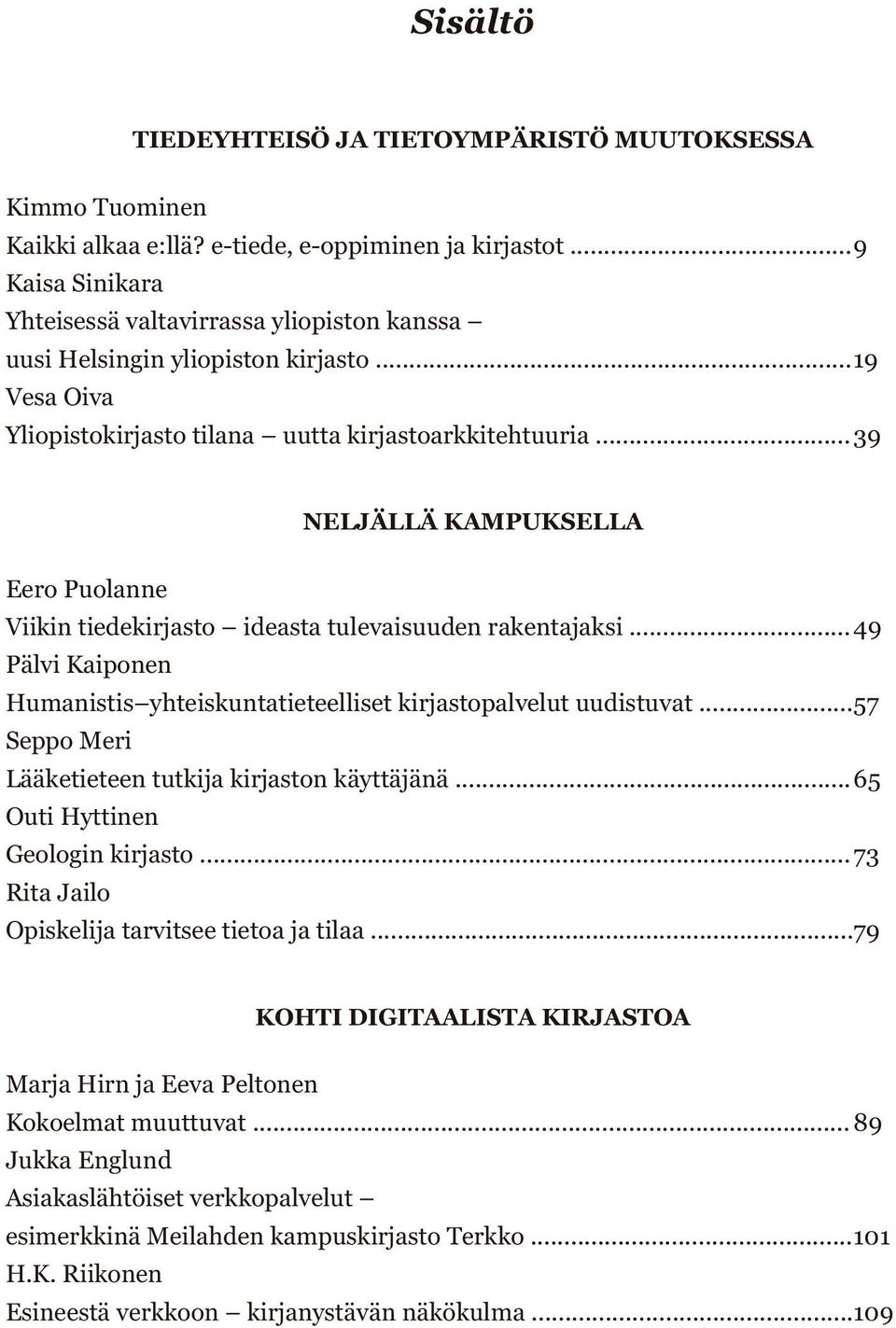.. 39 NELJÄLLÄ KAMPUKSELLA Eero Puolanne Viikin tiedekirjasto ideasta tulevaisuuden rakentajaksi... 49 Pälvi Kaiponen Humanistis yhteiskuntatieteelliset kirjastopalvelut uudistuvat.