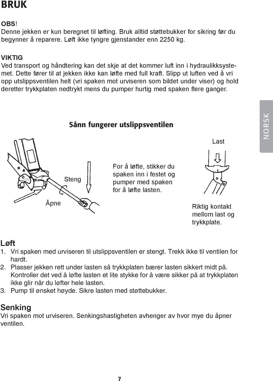 Slipp ut luften ved å vri opp utslippsventilen helt (vri spaken mot urviseren som bildet under viser) og hold deretter trykkplaten nedtrykt mens du pumper hurtig med spaken flere ganger.