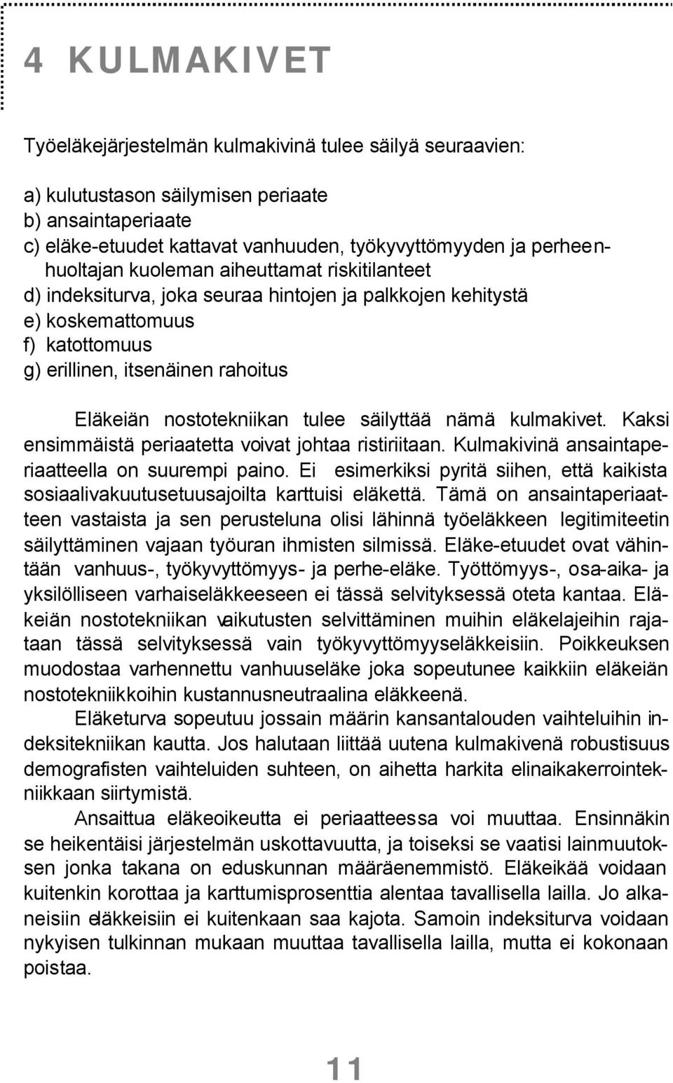 nostotekniikan tulee säilyttää nämä kulmakivet. Kaksi ensimmäistä periaatetta voivat johtaa ristiriitaan. Kulmakivinä ansaintaperiaatteella on suurempi paino.