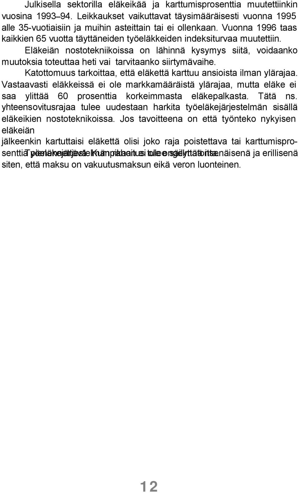 Eläkeiän nostotekniikoissa on lähinnä kysymys siitä, voidaanko muutoksia toteuttaa heti vai tarvitaanko siirtymävaihe. Katottomuus tarkoittaa, että eläkettä karttuu ansioista ilman ylärajaa.