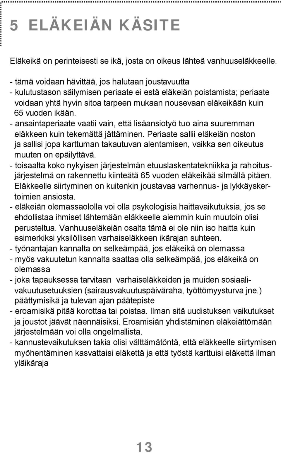 vuoden ikään. - ansaintaperiaate vaatii vain, että lisäansiotyö tuo aina suuremman eläkkeen kuin tekemättä jättäminen.