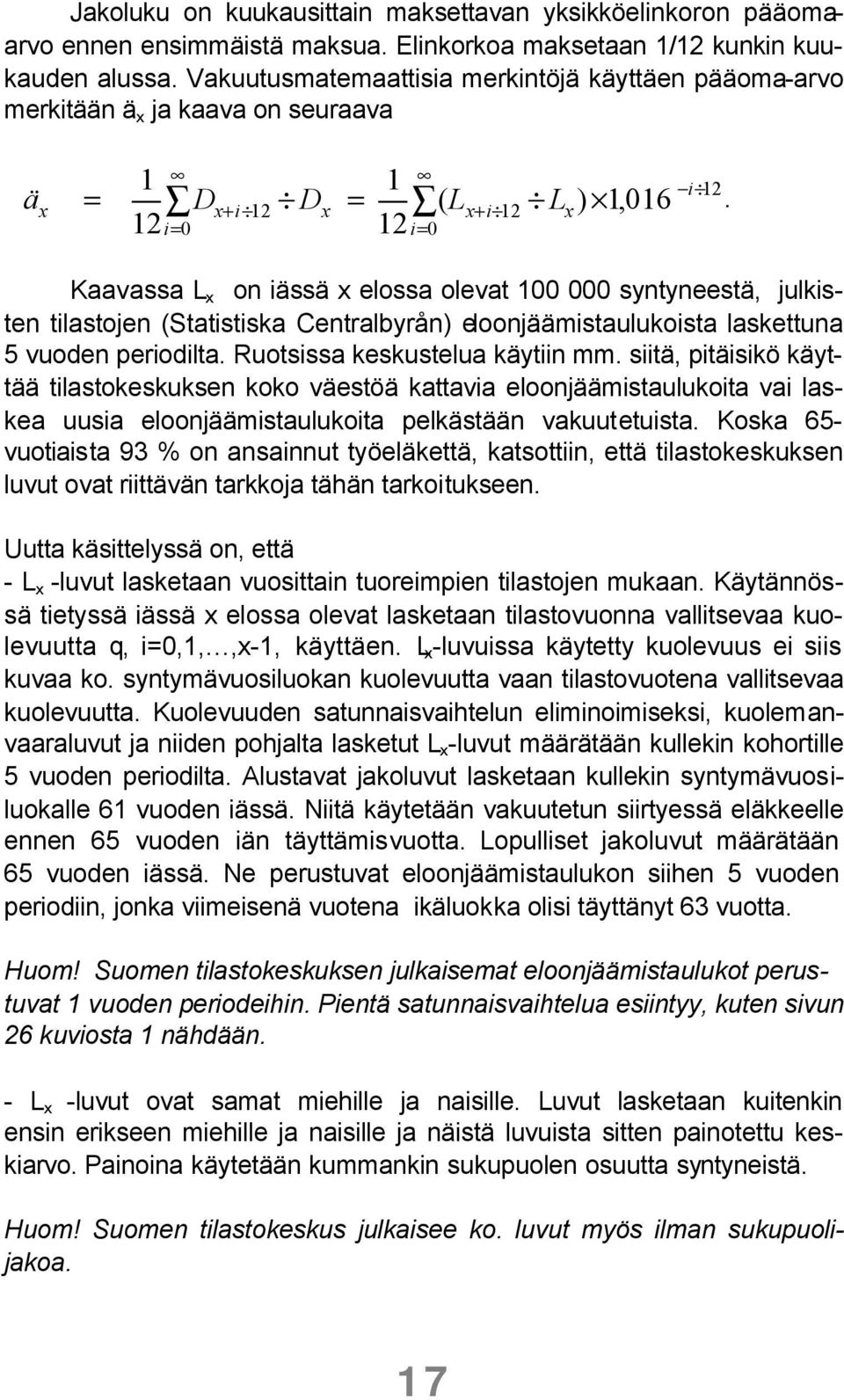 x 12 12 Kaavassa L x on iässä x elossa olevat 100 000 syntyneestä, julkisten tilastojen (Statistiska Centralbyrån) eloonjäämistaulukoista laskettuna 5 vuoden periodilta.