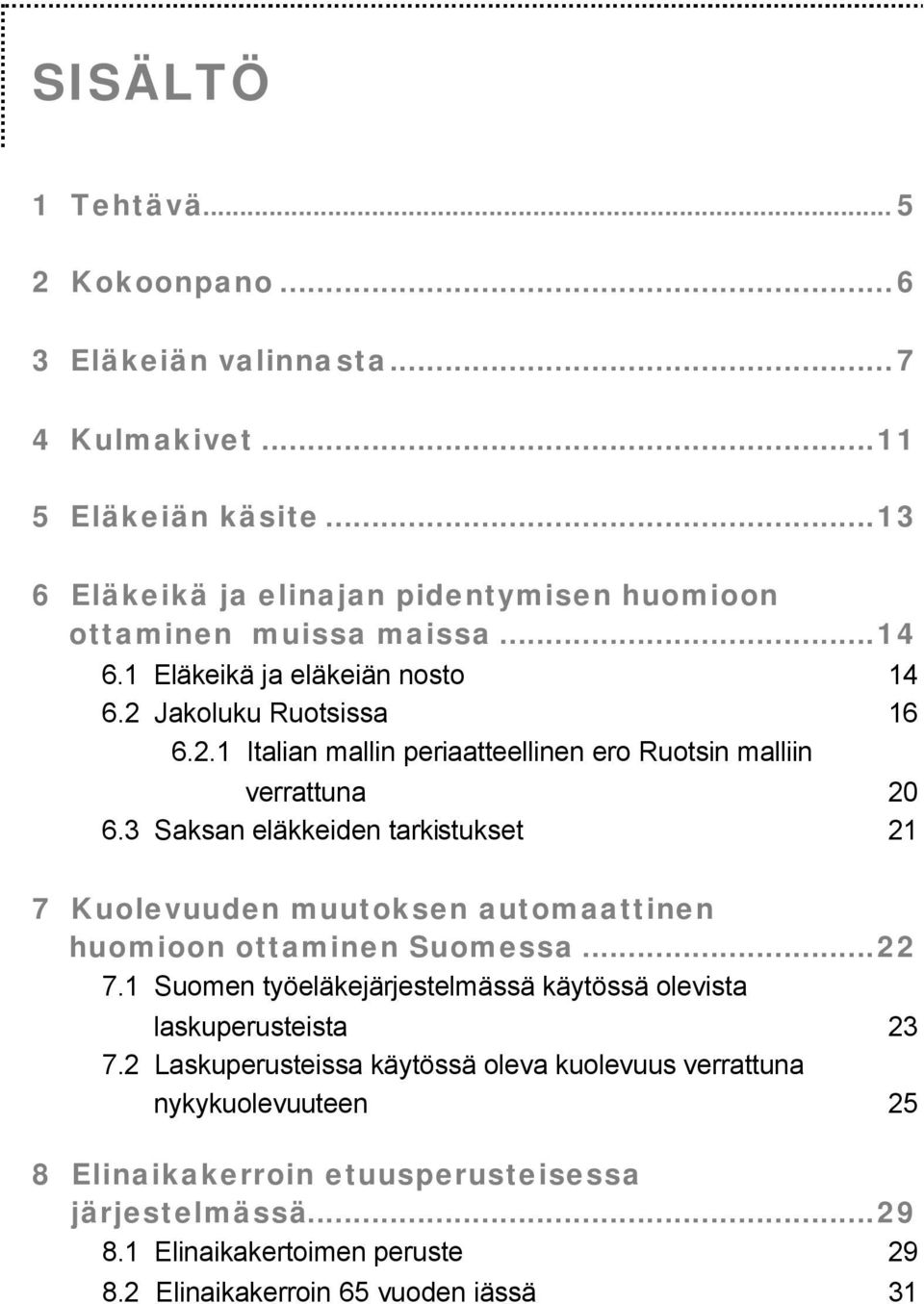 3 Saksan eläkkeiden tarkistukset 21 7 Kuolevuuden muutoksen automaattinen huomioon ottaminen Suomessa...22 7.