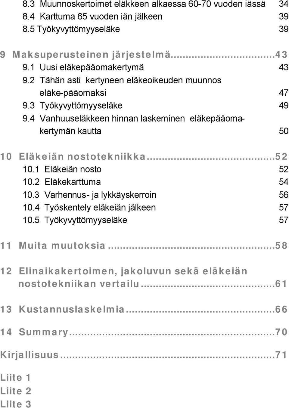 4 Vanhuuseläkkeen hinnan laskeminen eläkepääomakertymän kautta...50 10 Eläkeiän nostotekniikka...52 10.1 Eläkeiän nosto...52 10.2 Eläkekarttuma 54 10.