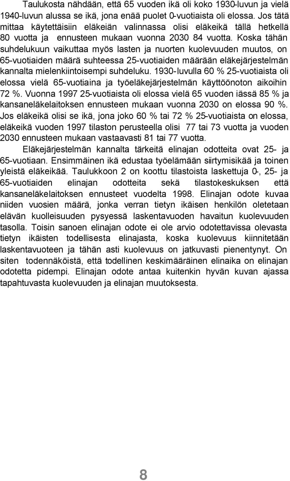 Koska tähän suhdelukuun vaikuttaa myös lasten ja nuorten kuolevuuden muutos, on 65-vuotiaiden määrä suhteessa 25-vuotiaiden määrään eläkejärjestelmän kannalta mielenkiintoisempi suhdeluku.