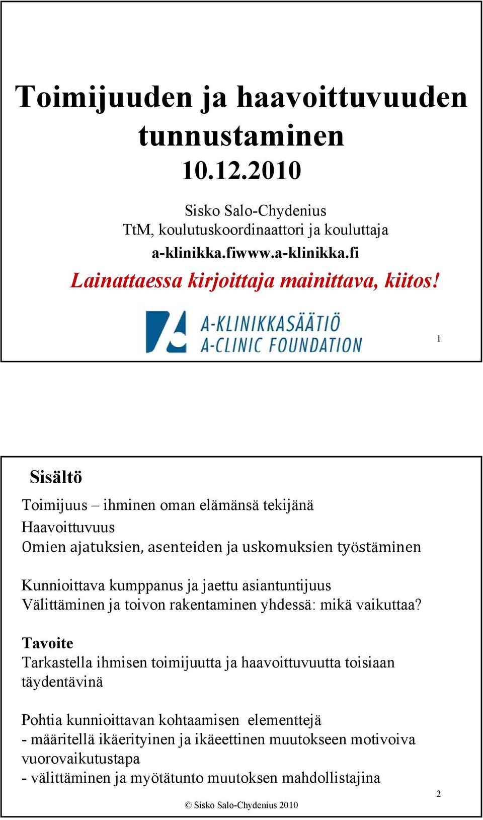 1 Sisältö Toimijuus ihminen oman elämänsä tekijänä Haavoittuvuus Omien ajatuksien, asenteiden ja uskomuksien työstäminen Kunnioittava kumppanus ja jaettu asiantuntijuus