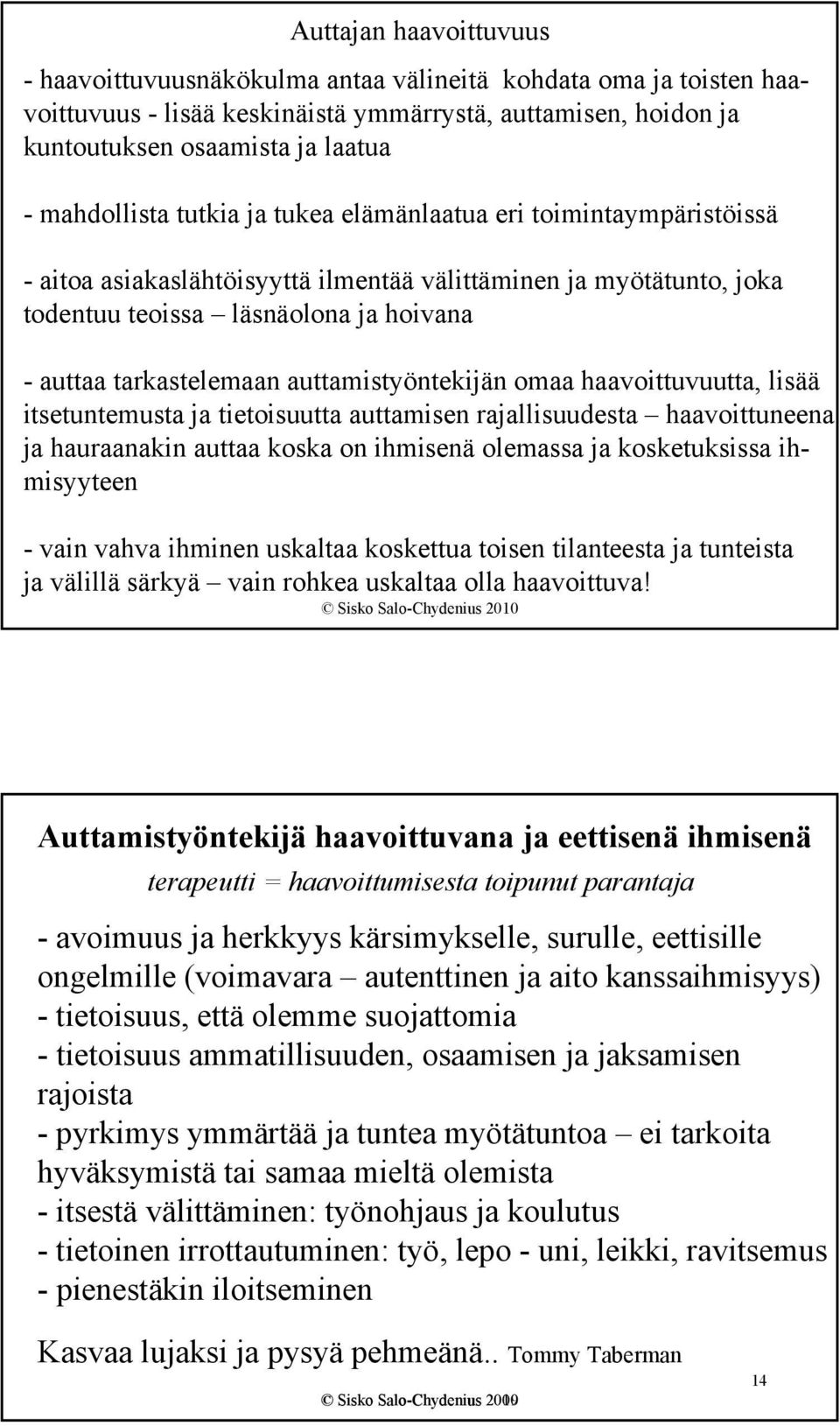 auttamistyöntekijän omaa haavoittuvuutta, lisää itsetuntemusta ja tietoisuutta auttamisen rajallisuudesta haavoittuneena ja hauraanakin auttaa koska on ihmisenä olemassa ja kosketuksissa ihmisyyteen