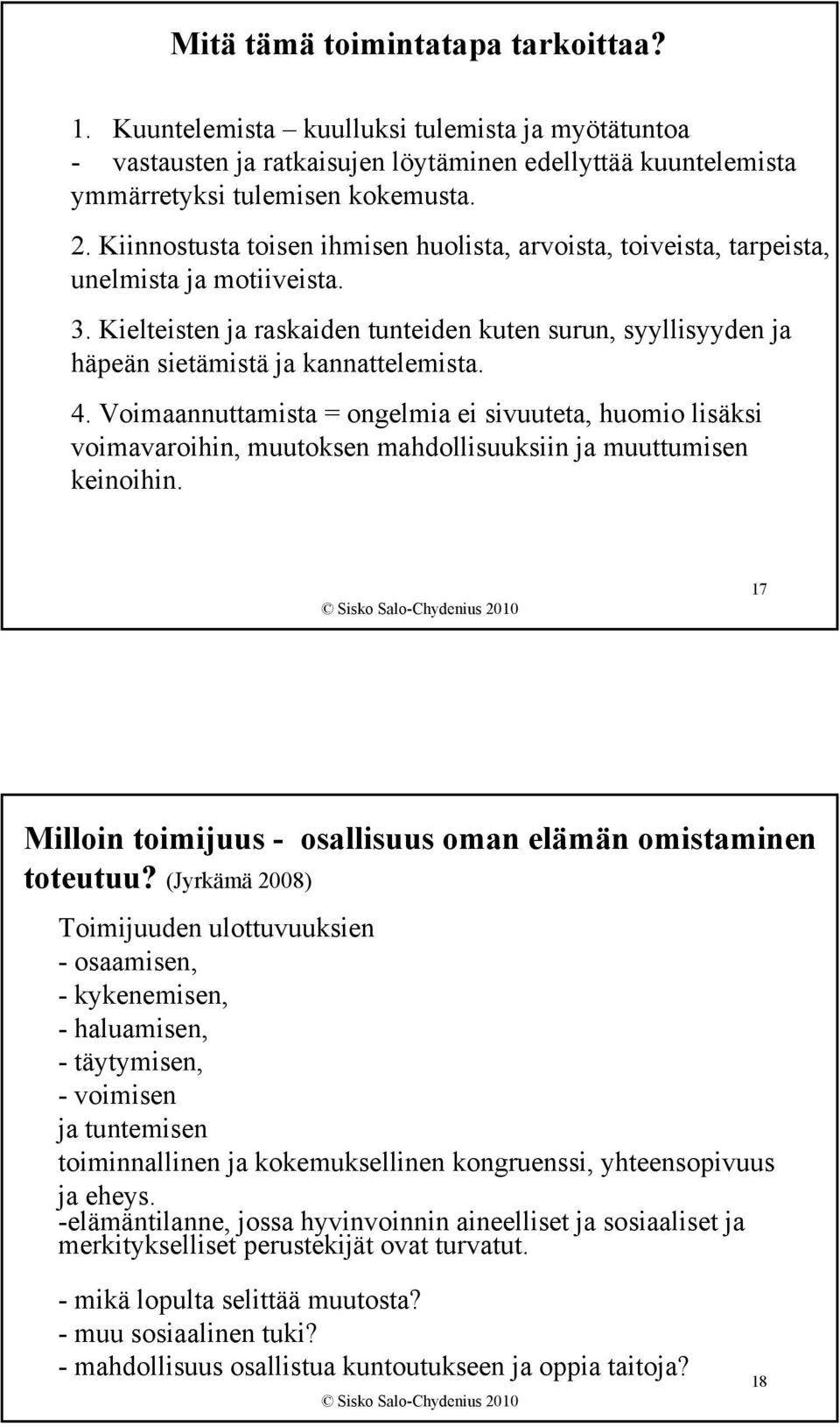 4. Voimaannuttamista = ongelmia ei sivuuteta, huomio lisäksi voimavaroihin, muutoksen mahdollisuuksiin ja muuttumisen keinoihin. 17 Milloin toimijuus - osallisuus oman elämän omistaminen toteutuu?