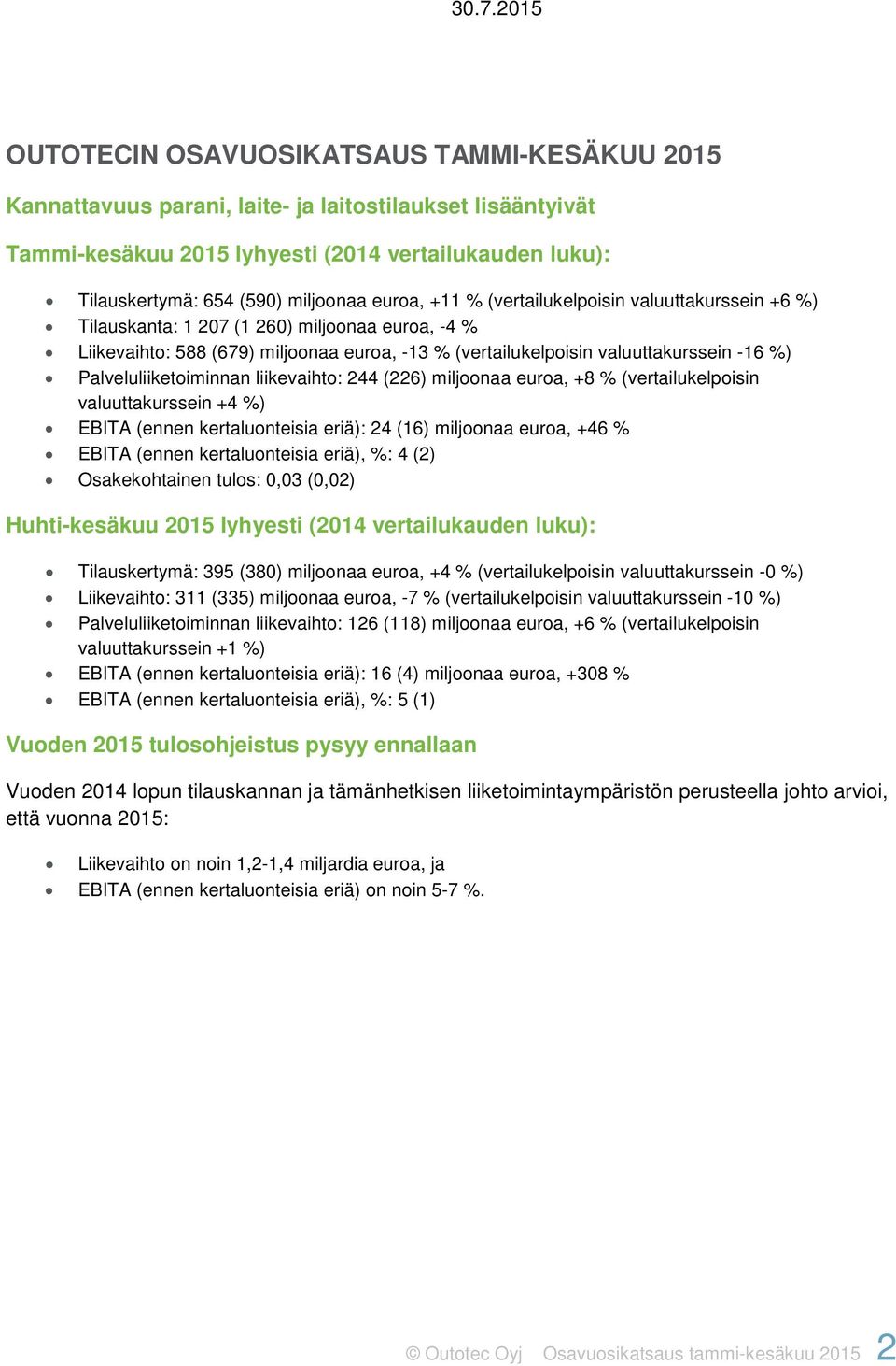 %) Palveluliiketoiminnan liikevaihto: 244 (226) miljoonaa euroa, +8 % (vertailukelpoisin valuuttakurssein +4 %) EBITA (ennen kertaluonteisia eriä): 24 (16) miljoonaa euroa, +46 % EBITA (ennen