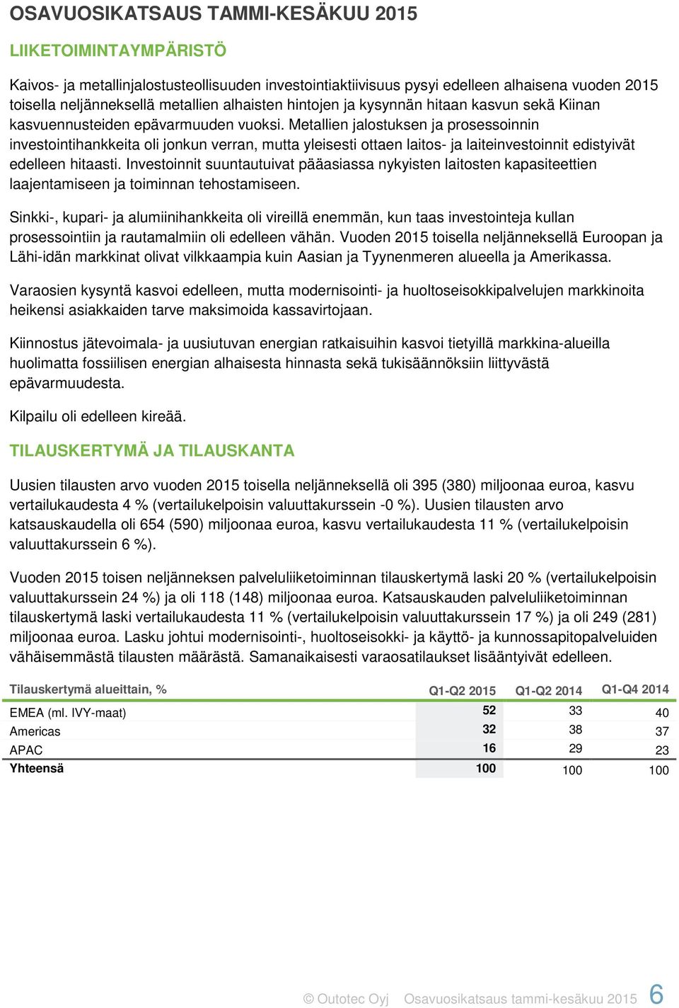 Metallien jalostuksen ja prosessoinnin investointihankkeita oli jonkun verran, mutta yleisesti ottaen laitos- ja laiteinvestoinnit edistyivät edelleen hitaasti.