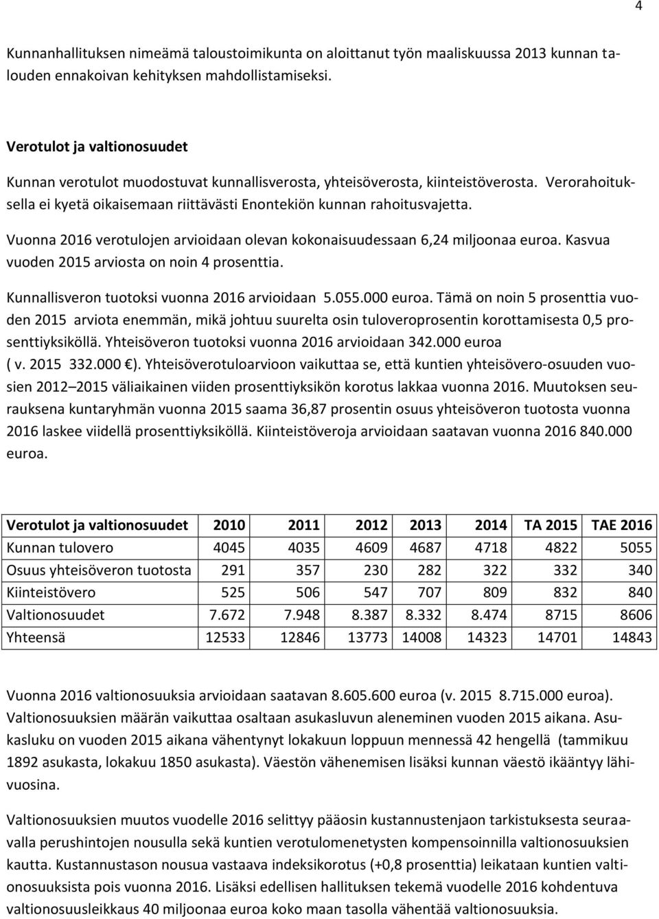 Vuonna 2016 verotulojen arvioidaan olevan kokonaisuudessaan 6,24 miljoonaa euroa. Kasvua vuoden 2015 arviosta on noin 4 prosenttia. Kunnallisveron tuotoksi vuonna 2016 arvioidaan 5.055.000 euroa.