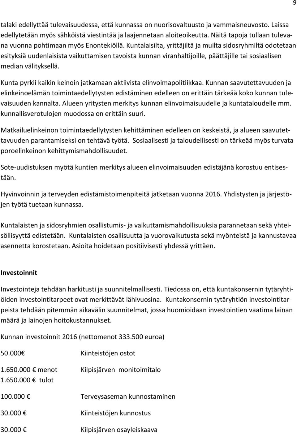 Kuntalaisilta, yrittäjiltä ja muilta sidosryhmiltä odotetaan esityksiä uudenlaisista vaikuttamisen tavoista kunnan viranhaltijoille, päättäjille tai sosiaalisen median välityksellä.