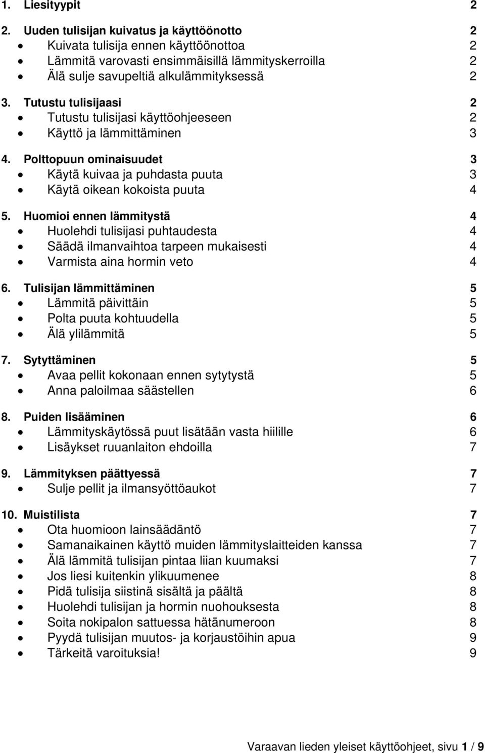 Huomioi ennen lämmitystä 4 Huolehdi tulisijasi puhtaudesta 4 Säädä ilmanvaihtoa tarpeen mukaisesti 4 Varmista aina hormin veto 4 6.