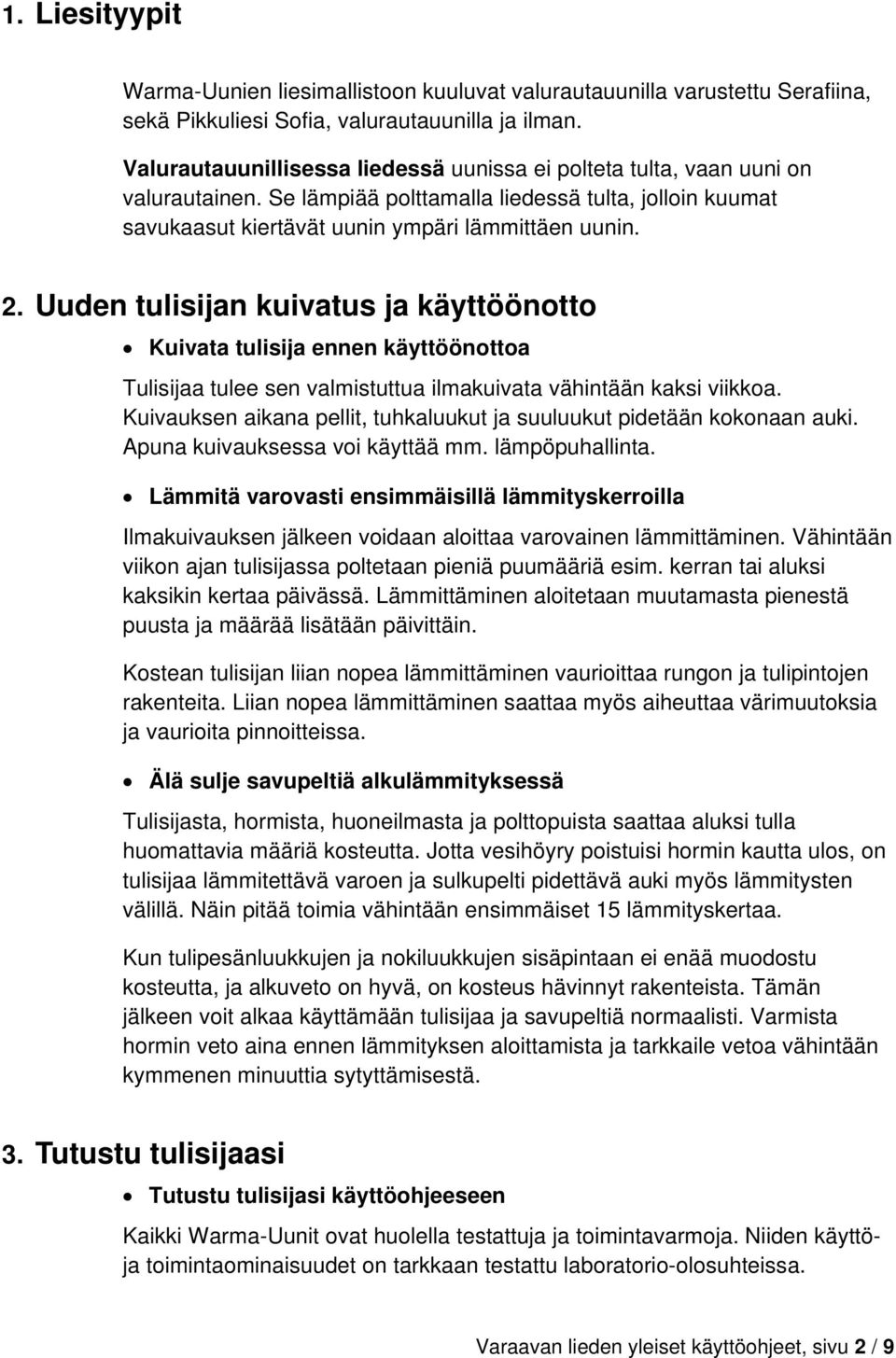 Uuden tulisijan kuivatus ja käyttöönotto Kuivata tulisija ennen käyttöönottoa Tulisijaa tulee sen valmistuttua ilmakuivata vähintään kaksi viikkoa.