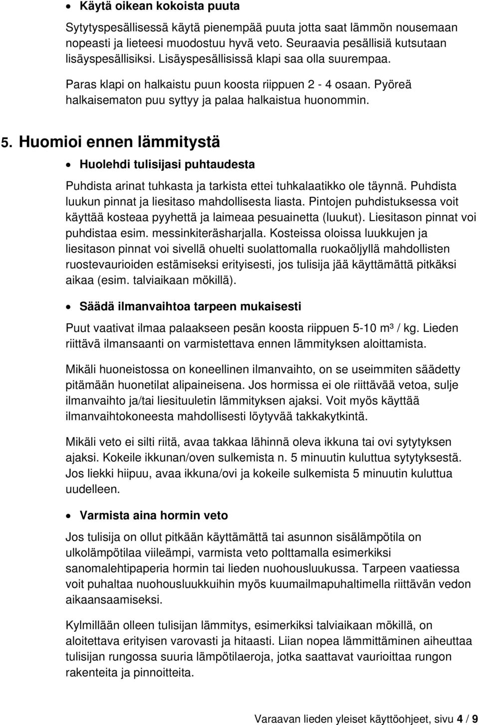 Huomioi ennen lämmitystä Huolehdi tulisijasi puhtaudesta Puhdista arinat tuhkasta ja tarkista ettei tuhkalaatikko ole täynnä. Puhdista luukun pinnat ja liesitaso mahdollisesta liasta.