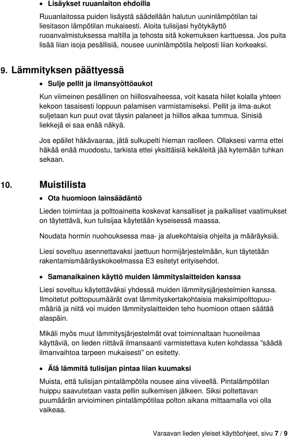 Lämmityksen päättyessä Sulje pellit ja ilmansyöttöaukot Kun viimeinen pesällinen on hiillosvaiheessa, voit kasata hiilet kolalla yhteen kekoon tasaisesti loppuun palamisen varmistamiseksi.