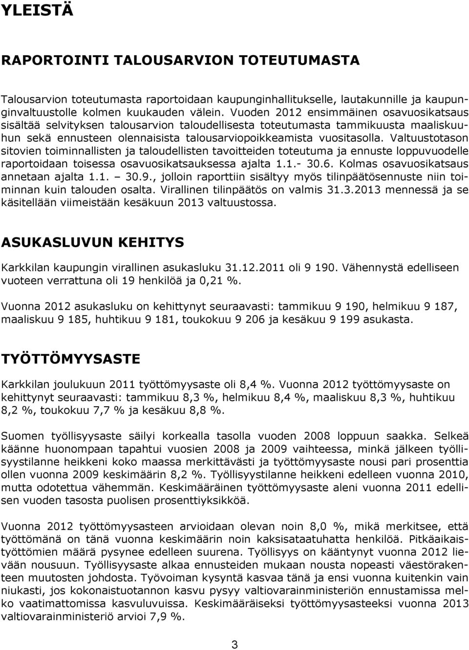 Valtuustotason sitovien toiminnallisten ja taloudellisten tavoitteiden toteutuma ja ennuste loppuvuodelle raportoidaan toisessa osavuosikatsauksessa ajalta 1.1.- 30.6.