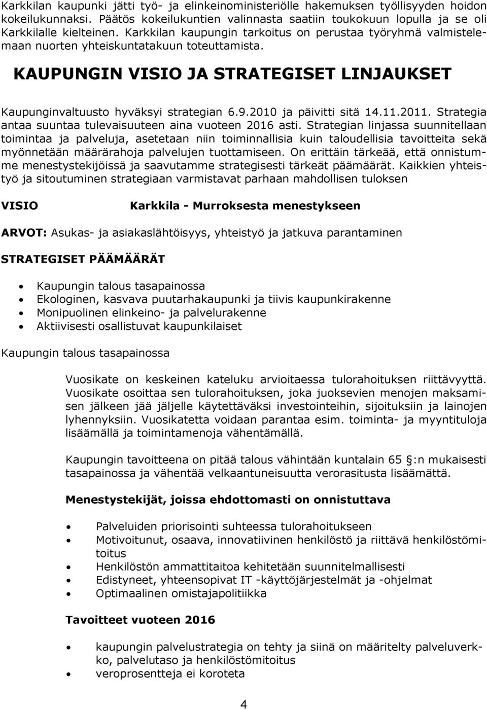 2010 ja päivitti sitä 14.11.2011. Strategia antaa suuntaa tulevaisuuteen aina vuoteen 2016 asti.