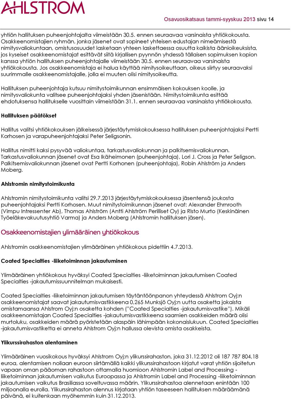 osakkeenomistajat esittävät siitä kirjallisen pyynnön yhdessä tällaisen sopimuksen kopion kanssa yhtiön hallituksen puheenjohtajalle viimeistään 30.5. ennen seuraavaa varsinaista yhtiökokousta.