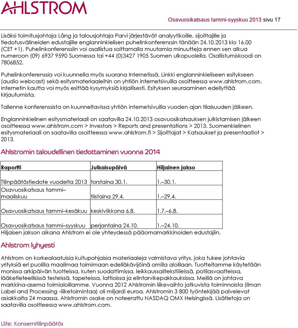 Puhelinkonferenssiin voi osallistua soittamalla muutamia minuutteja ennen sen alkua numeroon (09) 6937 9590 Suomessa tai +44 (0)3427 1905 Suomen ulkopuolella. Osallistumiskoodi on 7806852.