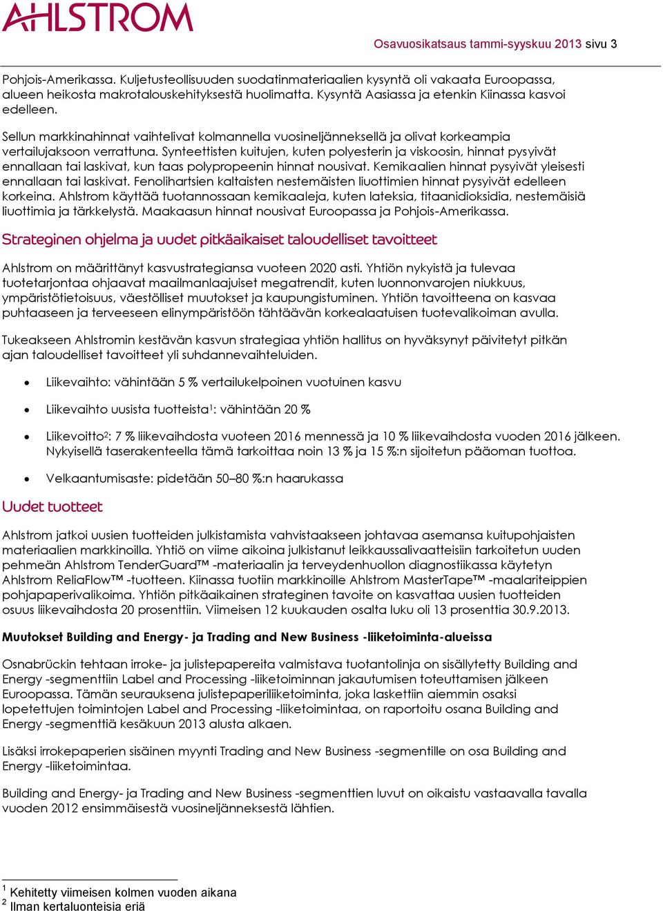 Synteettisten kuitujen, kuten polyesterin ja viskoosin, hinnat pysyivät ennallaan tai laskivat, kun taas polypropeenin hinnat nousivat. Kemikaalien hinnat pysyivät yleisesti ennallaan tai laskivat.