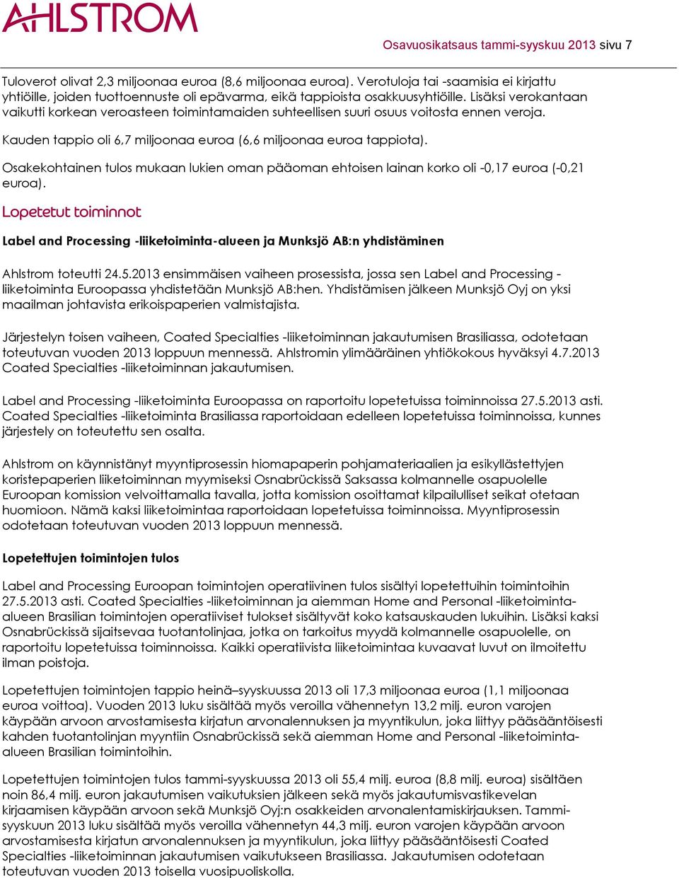 Lisäksi verokantaan vaikutti korkean veroasteen toimintamaiden suhteellisen suuri osuus voitosta ennen veroja. Kauden tappio oli 6,7 miljoonaa euroa (6,6 miljoonaa euroa tappiota).