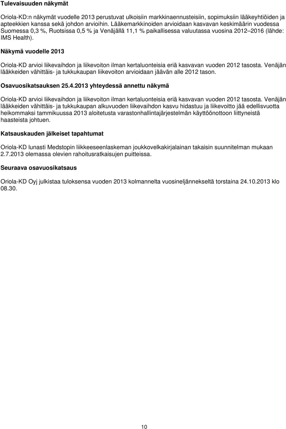 Näkymä vuodelle 2013 Oriola-KD arvioi liikevaihdon ja liikevoiton ilman kertaluonteisia eriä kasvavan vuoden 2012 tasosta.