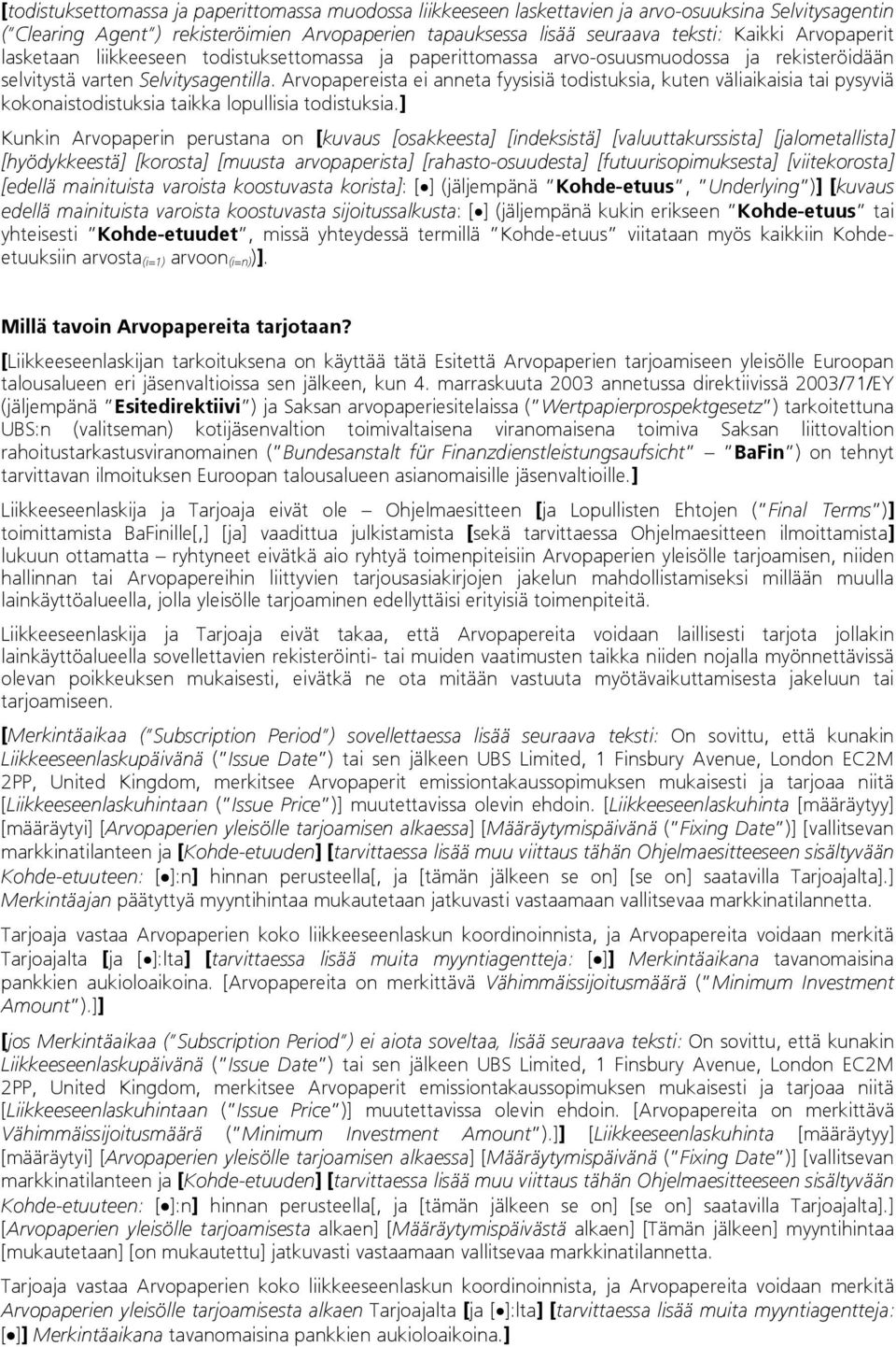 Arvopapereista ei anneta fyysisiä todistuksia, kuten väliaikaisia tai pysyviä kokonaistodistuksia taikka lopullisia todistuksia.