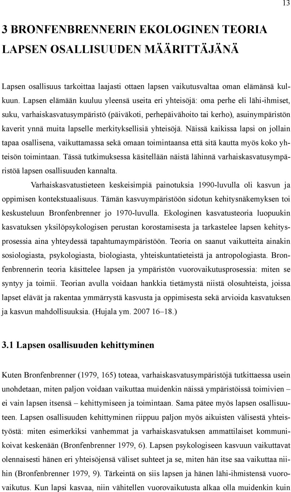 merkityksellisiä yhteisöjä. Näissä kaikissa lapsi on jollain tapaa osallisena, vaikuttamassa sekä omaan toimintaansa että sitä kautta myös koko yhteisön toimintaan.