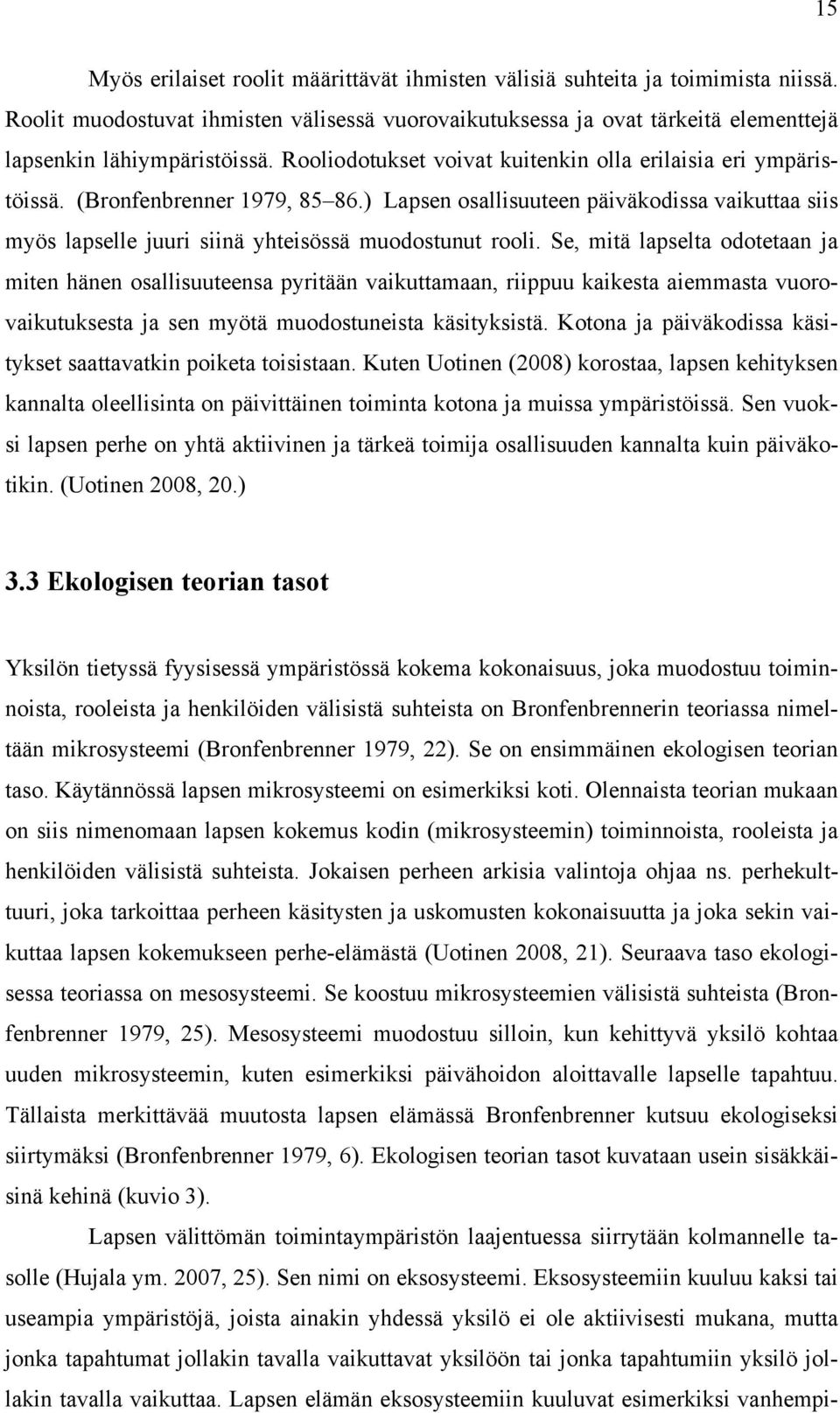 Se, mitä lapselta odotetaan ja miten hänen osallisuuteensa pyritään vaikuttamaan, riippuu kaikesta aiemmasta vuorovaikutuksesta ja sen myötä muodostuneista käsityksistä.