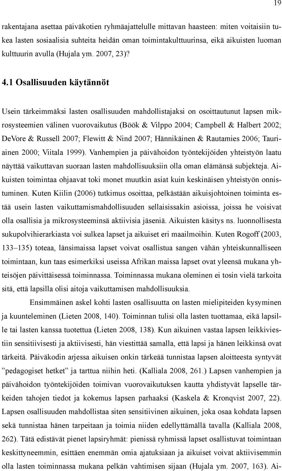 1 Osallisuuden käytännöt Usein tärkeimmäksi lasten osallisuuden mahdollistajaksi on osoittautunut lapsen mikrosysteemien välinen vuorovaikutus (Böök & Vilppo 2004; Campbell & Halbert 2002; DeVore &