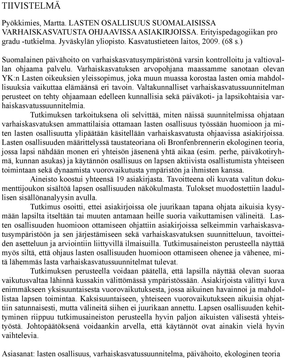 Varhaiskasvatuksen arvopohjana maassamme sanotaan olevan YK:n Lasten oikeuksien yleissopimus, joka muun muassa korostaa lasten omia mahdollisuuksia vaikuttaa elämäänsä eri tavoin.