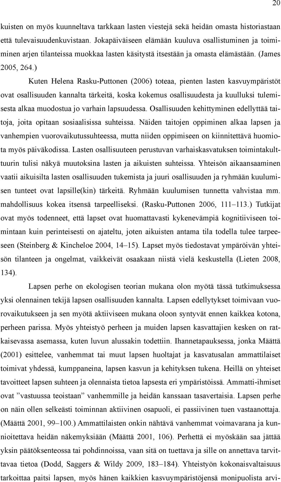 ) Kuten Helena Rasku-Puttonen (2006) toteaa, pienten lasten kasvuympäristöt ovat osallisuuden kannalta tärkeitä, koska kokemus osallisuudesta ja kuulluksi tulemisesta alkaa muodostua jo varhain