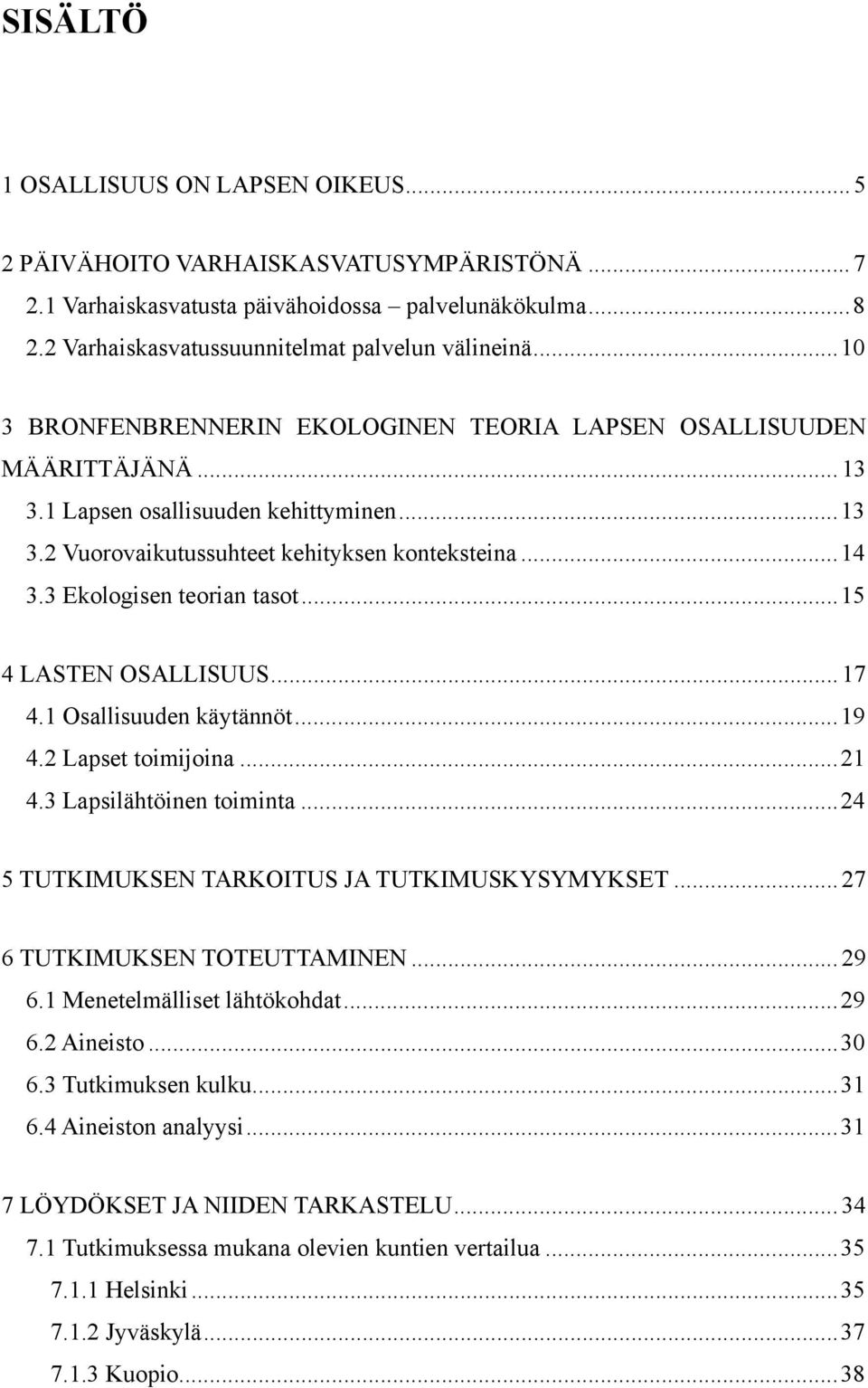 3 Ekologisen teorian tasot...15 4 LASTEN OSALLISUUS... 17 4.1 Osallisuuden käytännöt...19 4.2 Lapset toimijoina...21 4.3 Lapsilähtöinen toiminta...24 5 TUTKIMUKSEN TARKOITUS JA TUTKIMUSKYSYMYKSET.