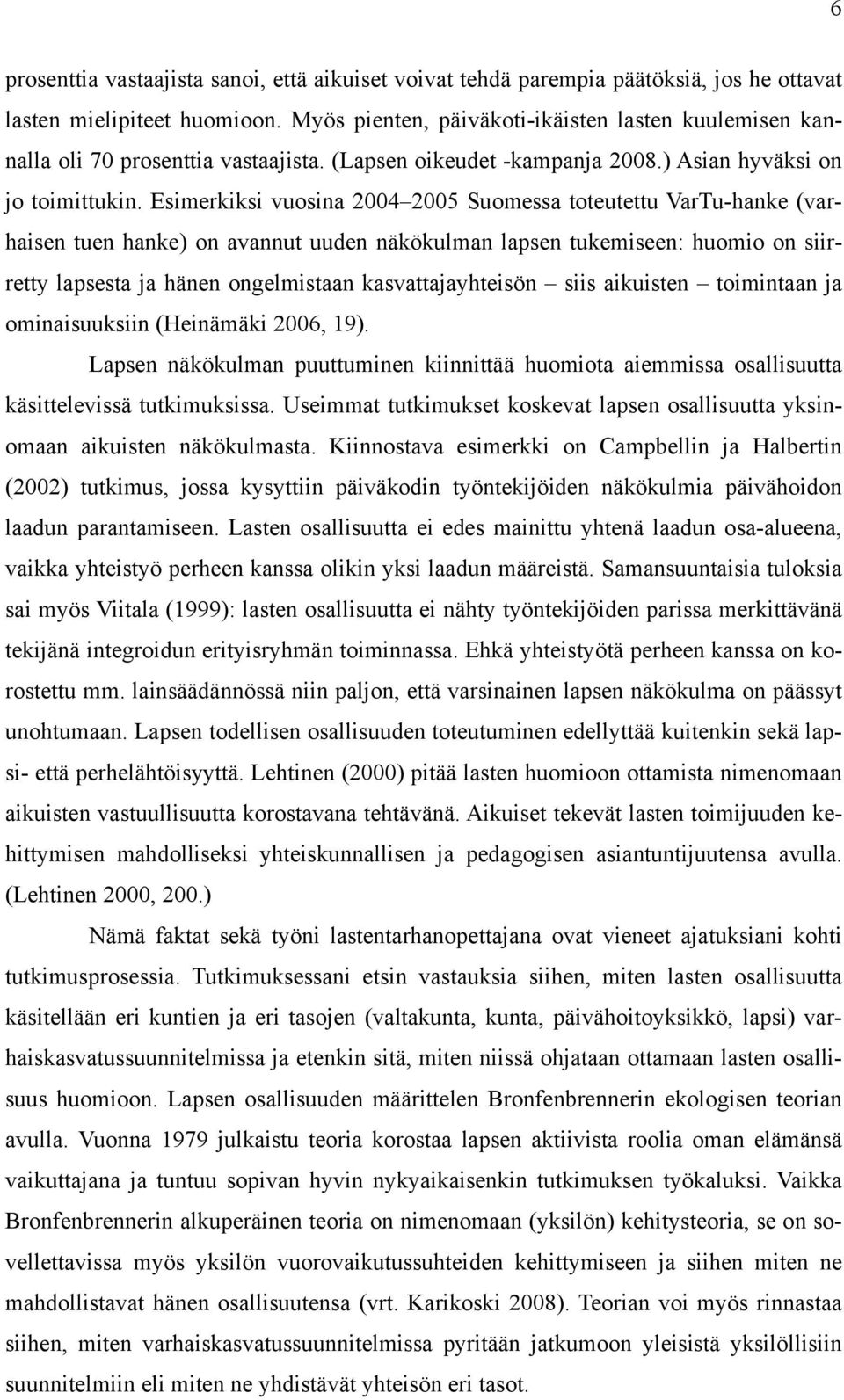 Esimerkiksi vuosina 2004 2005 Suomessa toteutettu VarTu-hanke (varhaisen tuen hanke) on avannut uuden näkökulman lapsen tukemiseen: huomio on siirretty lapsesta ja hänen ongelmistaan