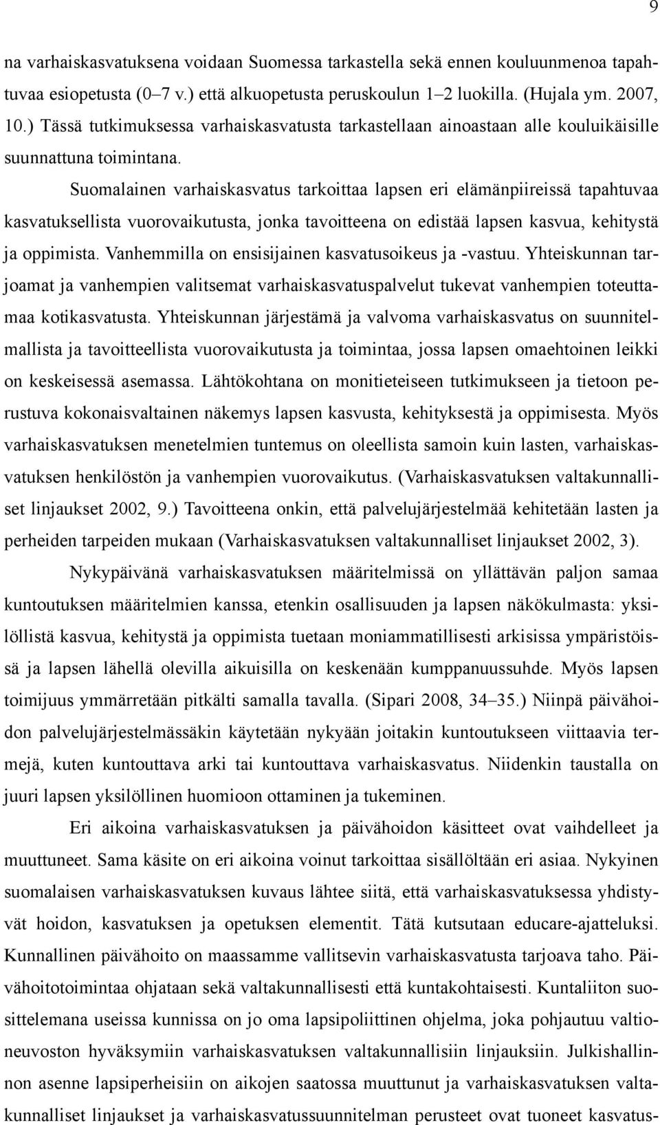 Suomalainen varhaiskasvatus tarkoittaa lapsen eri elämänpiireissä tapahtuvaa kasvatuksellista vuorovaikutusta, jonka tavoitteena on edistää lapsen kasvua, kehitystä ja oppimista.